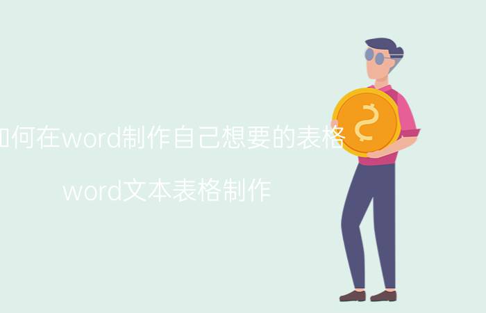 如何在word制作自己想要的表格 word文本表格制作？